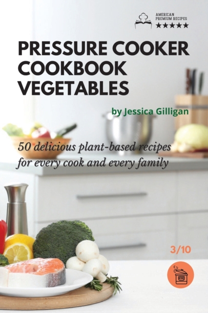 Pressure Cooker Cookbook Vegetables : 50 delicious plant-based recipes for every cook and every family, Paperback / softback Book