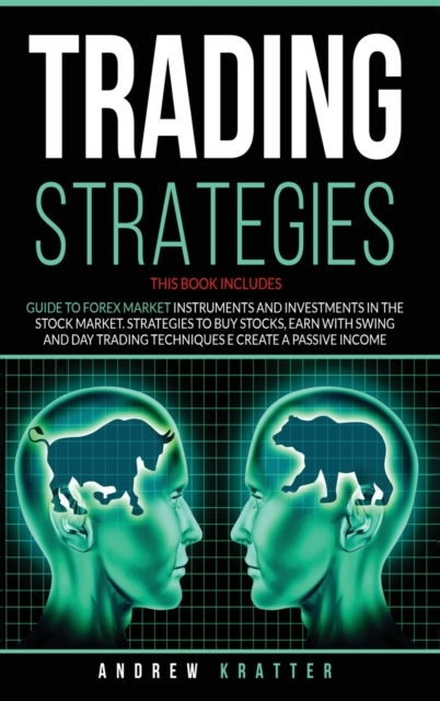 Trading strategies : 2 books in 1- Guide to Forex Market instruments and investments in the Stock Market. Strategies to buy stocks, earn with Swing and Day Trading techniques e create a passive income, Hardback Book
