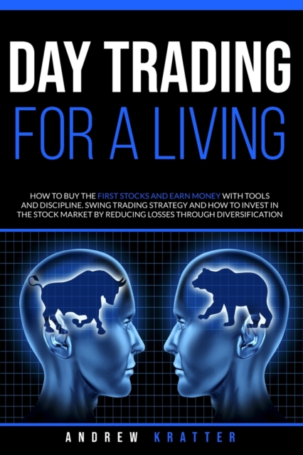 Day Trading for a living, How to buy the first stocks and earn money with tools and discipline : Swing trading strategy and how to invest in the stock market by reducing losses through diversification, Paperback / softback Book