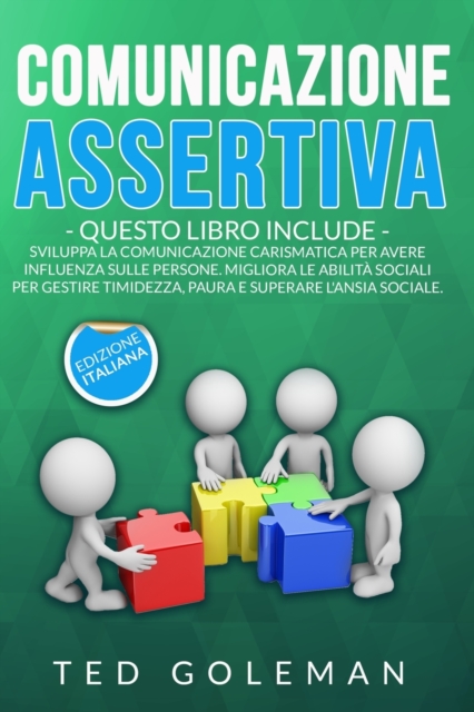 Comunicazione assertiva : - 2 libri in 1: Sviluppa la comunicazione carismatica per avere influenza sulle persone. Migliora le abilita sociali per gestire timidezza, paura e superare l'ansia, Paperback / softback Book