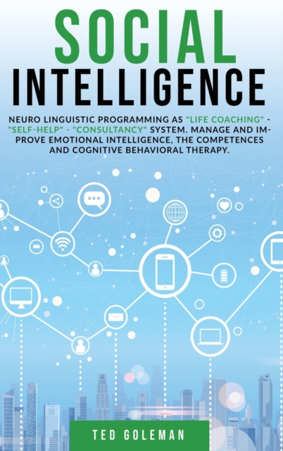 Social Intelligence : Neuro linguistic programming as life coaching - self-help - consultancy system. Manage and improve emotional intelligence, the competences and cognitive behavioral therapy., Hardback Book