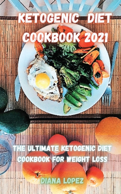 Ketogenic Diet Cookbook 2021 : The ultimate Ketogenic Diet Cookbook for Weight Loss, Hardback Book