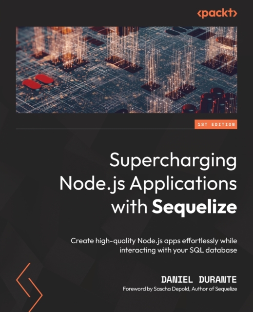Supercharging Node.js Applications with Sequelize : Create high-quality Node.js apps effortlessly while interacting with your SQL database, Paperback / softback Book