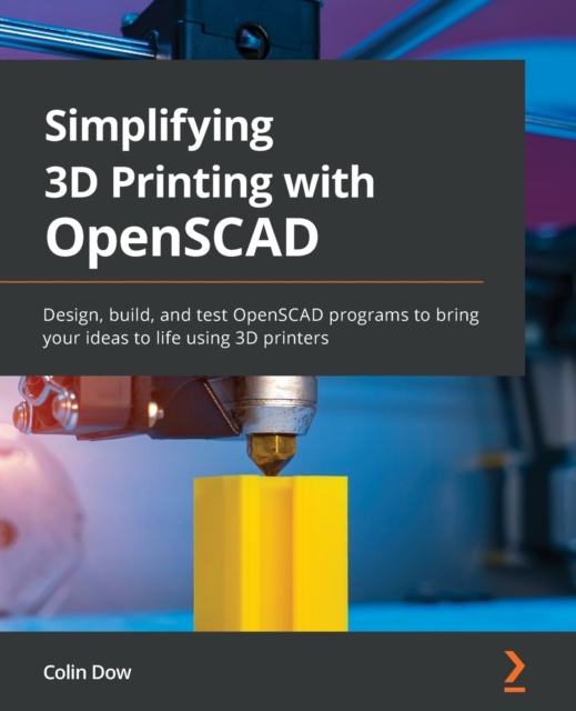 Simplifying 3D Printing with OpenSCAD : Design, build, and test OpenSCAD programs to bring your ideas to life using 3D printers, Paperback / softback Book