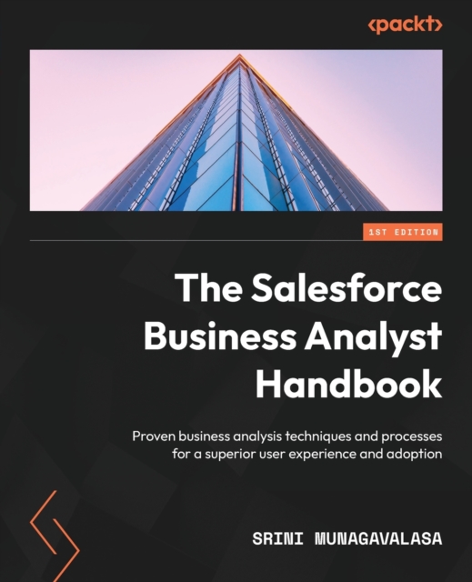 The Salesforce Business Analyst Handbook : Proven business analysis techniques and processes for a superior user experience and adoption, Paperback / softback Book