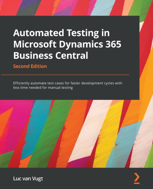 Automated Testing in Microsoft Dynamics 365 Business Central : Efficiently automate test cases for faster development cycles with less time needed for manual testing, 2nd Edition, Paperback / softback Book