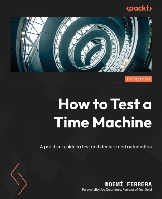 How to Test a Time Machine : A practical guide to test architecture and automation, Paperback / softback Book