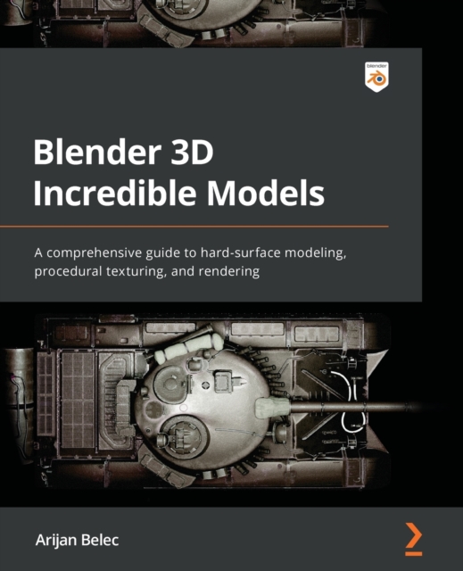 Blender 3D Incredible Models : A comprehensive guide to hard-surface modeling, procedural texturing, and rendering, Paperback / softback Book