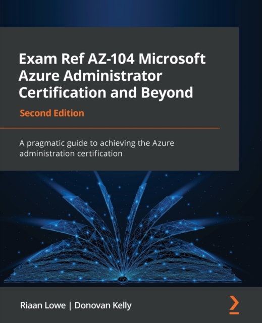 Exam Ref AZ-104 Microsoft Azure Administrator Certification and Beyond : A pragmatic guide to achieving the Azure administration certification, Paperback / softback Book