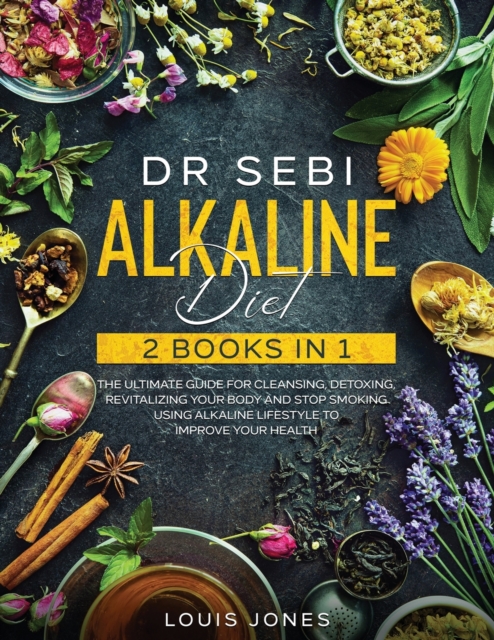 Dr Sebi Alkaline Diet : 2 Books in 1: The Ultimate Guide For Cleansing, Detoxing, Revitalizing Your Body And Stop Smoking Using Alkaline Lifestyle to Improve Your Health, Paperback / softback Book