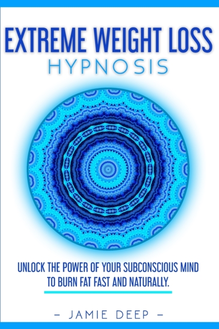 Extreme Weight Loss Hypnosis : Unlock the Power of Your Subconscious Mind to Burn Fat Fast and Naturally, Paperback / softback Book