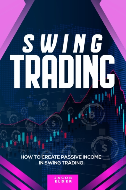 Swing Trading : How to Create Passive Income in Swing Trading, Paperback / softback Book