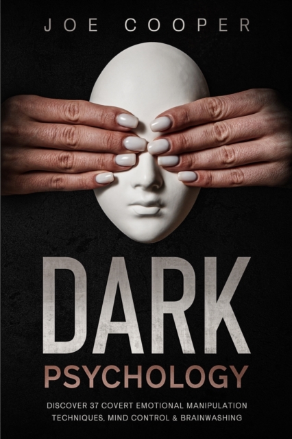 Dark psychology : Discover 37 Covert Emotional Manipulation Techniques, Mind Control & Brainwashing., Paperback / softback Book