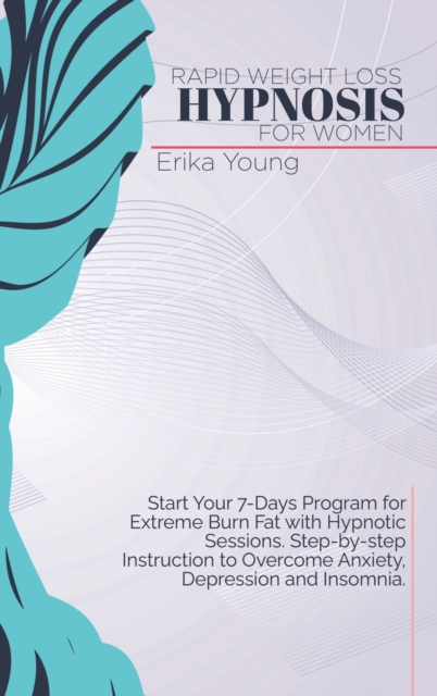 Rapid Weight Loss Hypnosis For Women : Start Your 7-Days Program for Extreme Burn Fat with Hypnotic Sessions. Step-by-step Instruction to Overcome Anxiety, Depression and Insomnia., Hardback Book