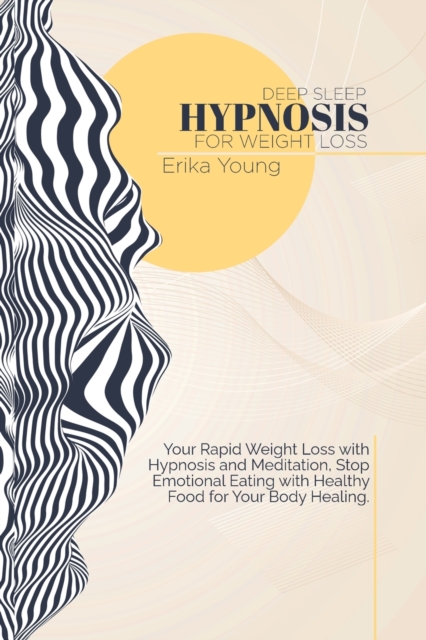 Deep Sleep Hypnosis For Weight Loss : Your Rapid Weight Loss with Hypnosis and Meditation, Stop Emotional Eating with Healthy Food for Your Body Healing., Paperback / softback Book