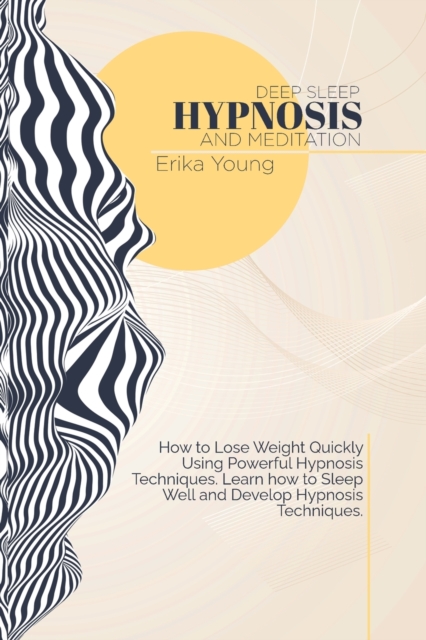 Deep Sleep Hypnosis And Meditation : How to Lose Weight Quickly Using Powerful Hypnosis Techniques. Learn how to Sleep Well and Develop Hypnosis Techniques., Paperback / softback Book