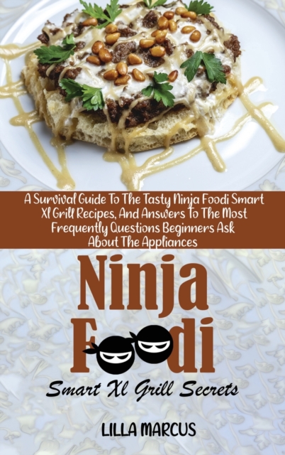Ninja Foodi Smart Xl Grill Secrets : A Survival Guide To The Tasty Ninja Foodi Smart Xl Grill Recipes, And Answers To The Most Frequently Questions Beginners Ask About The Appliances, Hardback Book