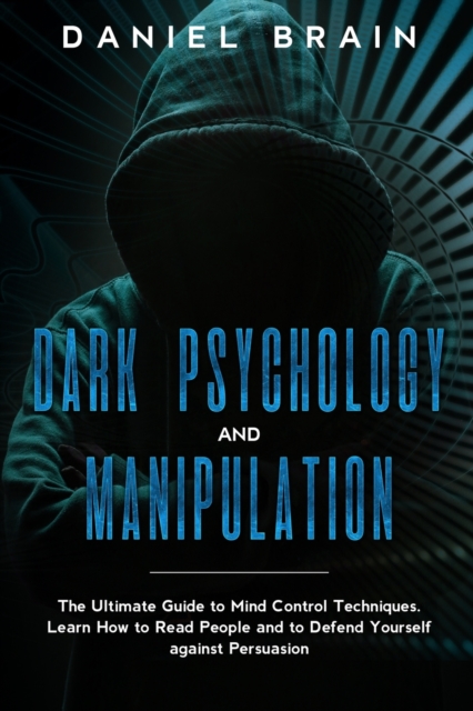 Dark psychology and manipulation : The Complete Beginner's Guide to Hypnosis, Mind Control Techniques, and Persuasion - Discover NLP Secrets, and Learn How To Read and Analyze People and Body Language, Paperback / softback Book