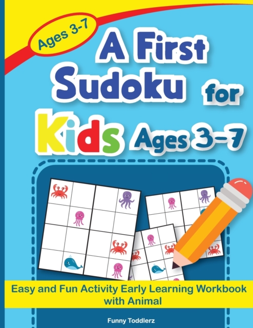 A First Sudoku for Kids Ages 3-7 : Easy and Fun Activity Early Learning Workbook with Animal, Paperback / softback Book
