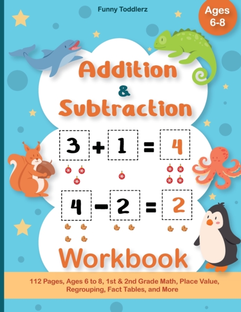 Addition and Subtraction Workbook : 112 Pages, Ages 6 to 8, 1st & 2nd Grade Math, Place Value, Regrouping, Fact Tables, and More, Paperback / softback Book