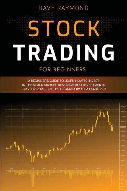 Stock Trading for Beginners : A Beginner's Guide to Learn How to Invest in the Stock Market. Research Best Investments for Your Portfolio and Learn How to Manage Risk, Paperback / softback Book