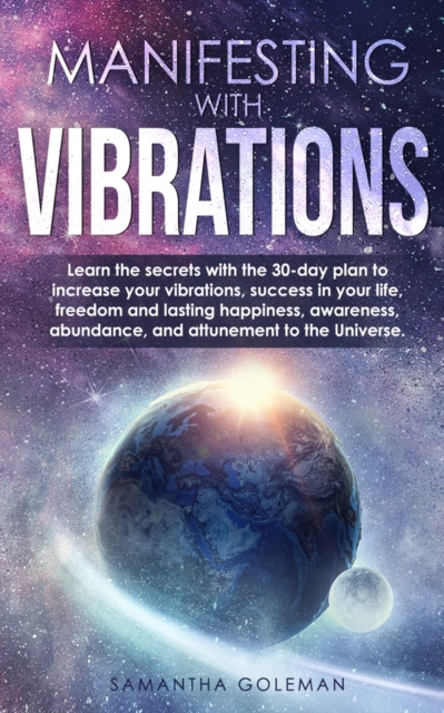 Manifesting with Vibrations : Discover All the Important Features of Quantum Physics and Mechanics and Learn the Basic Concepts Related to the Birth of the Universe, Paperback / softback Book