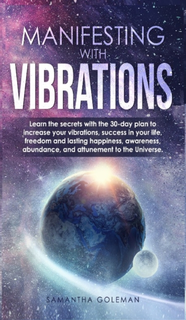 Manifesting with Vibrations : Discover All the Important Features of Quantum Physics and Mechanics and Learn the Basic Concepts Related to the Birth of the Universe, Hardback Book