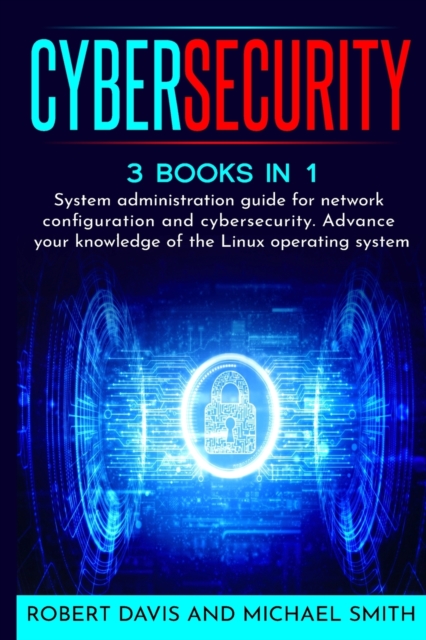 CyberSecurity : System administration guide for network configuration and cybersecurity. Advance your knowledge of the Linux operating system, Paperback / softback Book