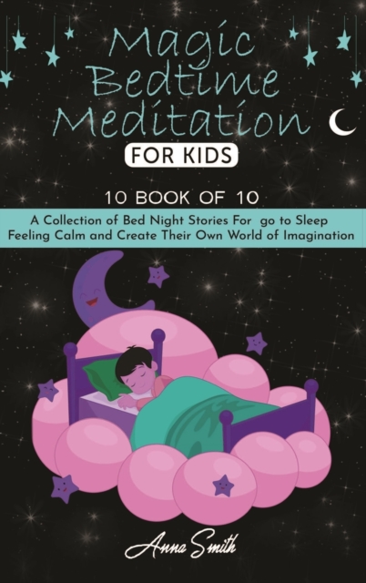 Magic Bedtime Meditation for kids : "10 book of 10" A Collection of Bed Night Stories For go to Sleep Feeling Calm and Create Their Own World of Imagination, Hardback Book