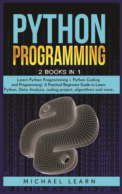 Python Programming : 2 BOOKS IN 1: " Learn Python Programming + Python Coding and Programming". A Practical Beginners Guide to Learn Python, Data Analysis, coding project, algorithms and more .., Hardback Book