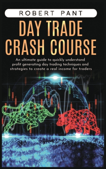 Day Trade Crash Course : An ultimate guide to quickly understand profit generating day trading techniques and strategies to create a real income for traders, Hardback Book