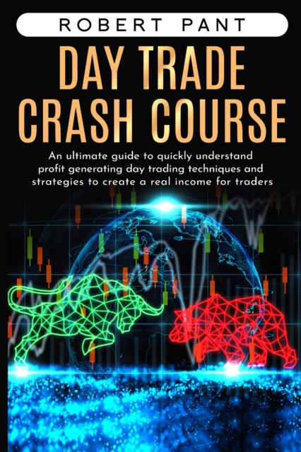Day Trade Crash Course : An ultimate guide to quickly understand profit generating day trading techniques and strategies to create a real income for traders, Paperback / softback Book