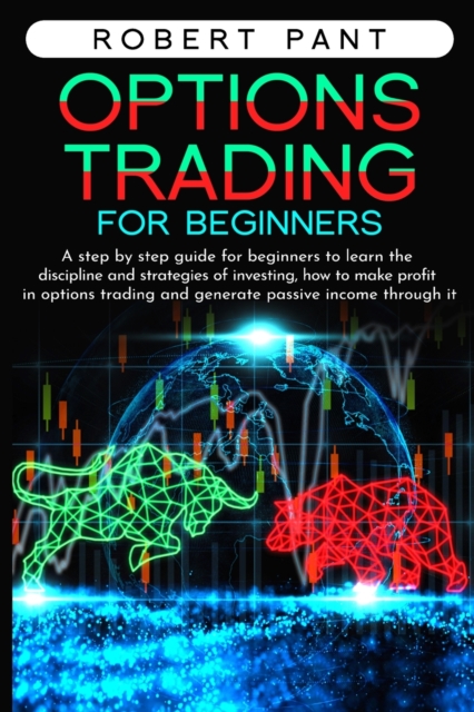 Options Trading for beginners : A step by step guide for beginners to learn the discipline and strategies of investing, how to make a profit in options trading, and generate passive income through it, Paperback / softback Book