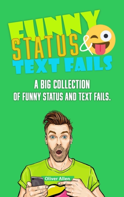 Funny Status and Text Fails : A Big Collection of Funny Status and Text Fails. Over 350 Hilarious Status to Read and Use., Hardback Book