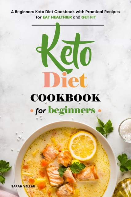 Keto Diet Cookbook for Beginners : A Beginners Keto Diet Cookbook with Practical Recipes for Eat Healthier and Get Fit, Paperback / softback Book