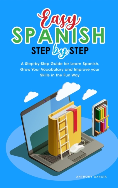 Easy Spanish Step-By-Step : A Step-by-Step Guide for Learn Spanish, Grow Your Vocabulary and Improve your Skills in the Fun Way, Hardback Book
