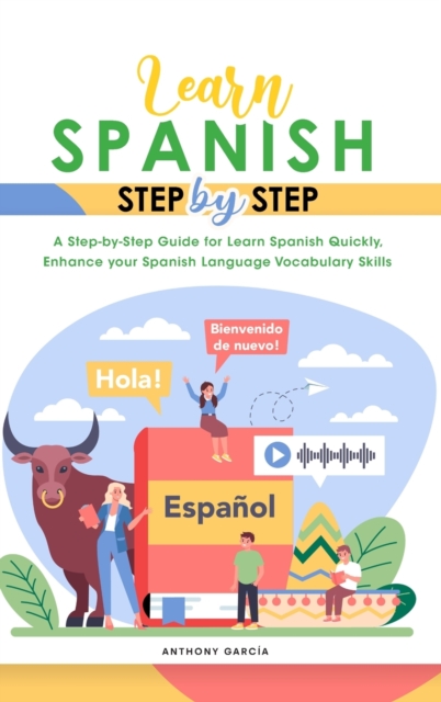 Learn Spanish Step-By-Step : A Step-by-Step Guide for Learn Spanish Quickly, Enhance your Spanish Language Vocabulary Skills, Hardback Book