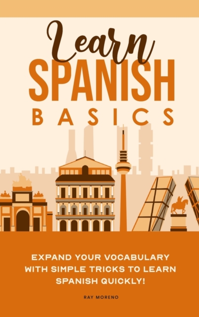 Learn Spanish Basics : Expand your Vocabulary with Simple Tricks to Learn Spanish Quickly!, Hardback Book