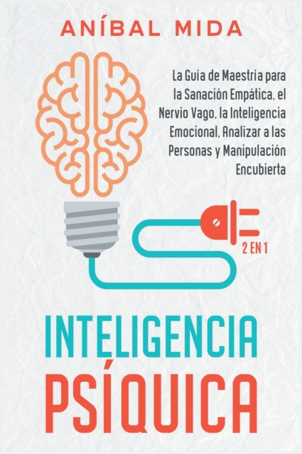 Inteligencia Psiquica [2 EN 1] : La guia de maestria para la sanacion empatica, el nervio vago, la inteligencia emocional, analizar a las personas y manipulacion encubierta [Psychic Intelligence, Span, Hardback Book