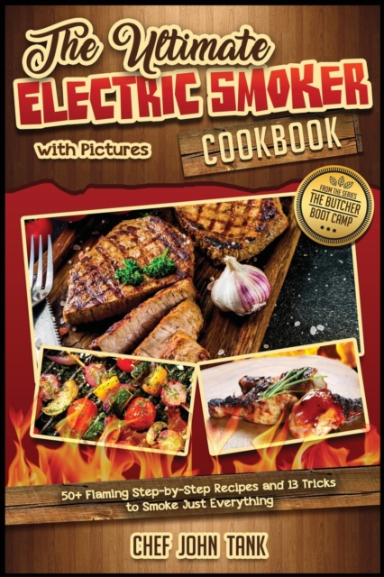 The Ultimate Electric Smoker Cookbook with Pictures : 50+ Flaming Step-by-Step Recipes and 13 Tricks to Smoke Just Everything, Paperback / softback Book