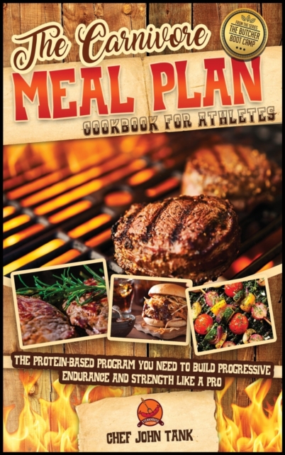 The Carnivore Meal Plan Cookbook for Athletes : The Protein-Based Program You Need to Build Progressive Endurance and Strength like a Pro, Hardback Book