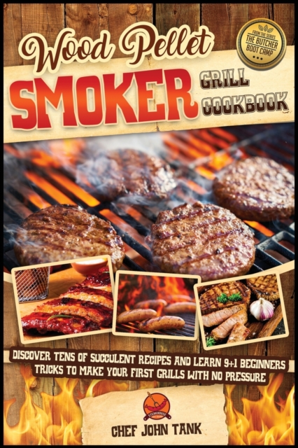 Wood Pellet Smoker Grill Cookbook : Discover Tens of Succulent Recipes and Learn 9+1 Beginners Tricks to Make Your First Grills with No Pressure, Paperback / softback Book