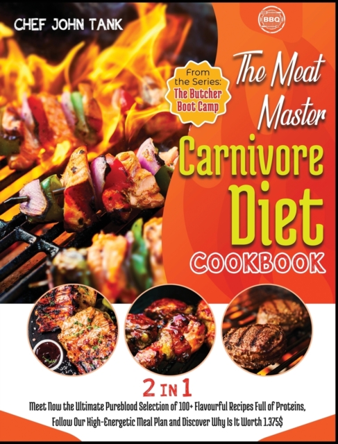 The Meat-Master Carnivore Diet Cookbook [2 in 1] : Meet Now the Ultimate Pureblood Selection of 100+ Flavourful Recipes Full of Proteins, Follow Our High-Energetic Meal Plan and Discover Why Is It Wor, Hardback Book