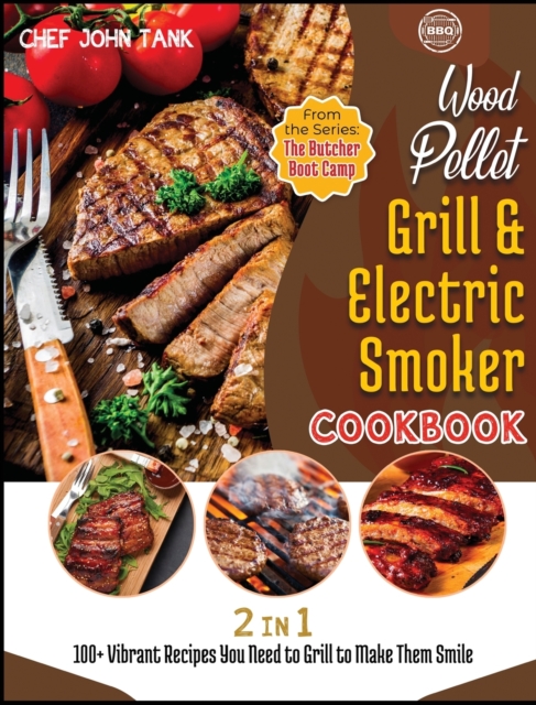 Wood Pellet Grill and Electric Smoker Cookbook [2 in 1] : 100+ Vibrant Recipes You Need to Grill to Make Them Smile, Hardback Book