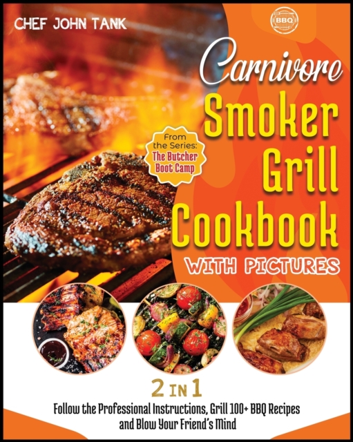 Carnivore Smoker Grill Cookbook with Pictures [2 in 1] : Follow the Professional Instructions, Grill 100+ BBQ Recipes and Blow Your Friend's Mind, Paperback / softback Book