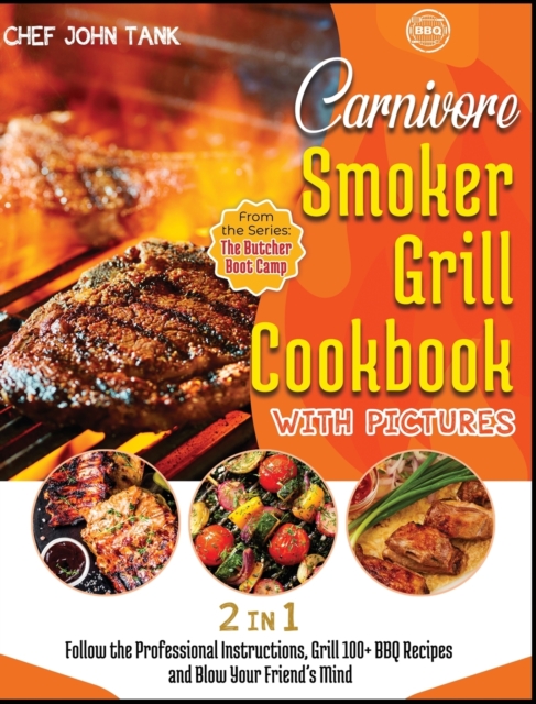 Carnivore Smoker Grill Cookbook with Pictures [2 in 1] : Follow the Professional Instructions, Grill 100+ BBQ Recipes and Blow Your Friend's Mind, Hardback Book