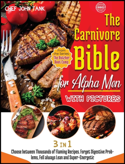 The Carnivore Bible for Alpha Men with Pictures [3 Books in 1] : Choose between Thousands of Flaming Recipes. Forget Digestive Problems, Fell always Lean and Super-Energetic., Hardback Book