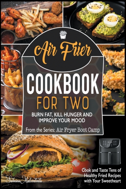 Air Fryer Cookbook for Two : Cook and Taste Tens of Healthy Fried Recipes with Your Sweetheart. Burn Fat, Kill Hunger and Improve Your Moodd Feel More Energetic, Paperback / softback Book