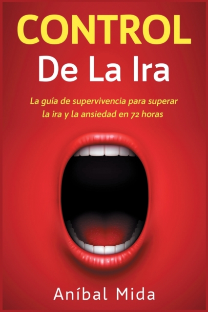 Control de la ira : La guia de supervivencia para superar la ira y la ansiedad en 72 horas [Anger Management, Spanish Edition], Paperback / softback Book