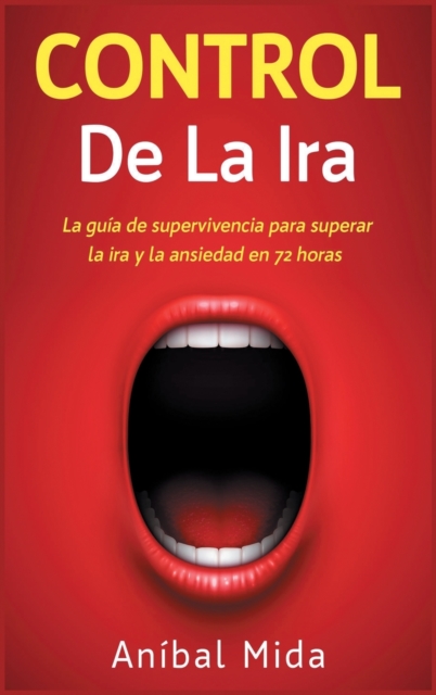 Control de la ira : La guia de supervivencia para superar la ira y la ansiedad en 72 horas [Anger Management, Spanish Edition], Hardback Book